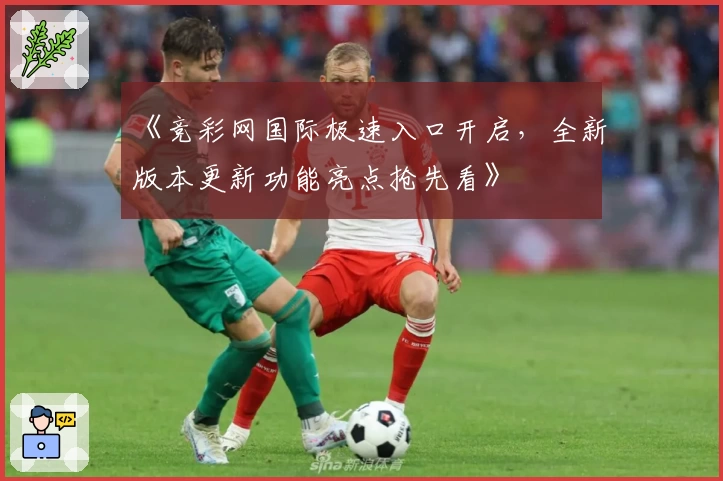 《竞彩网国际极速入口开启，全新版本更新功能亮点抢先看》