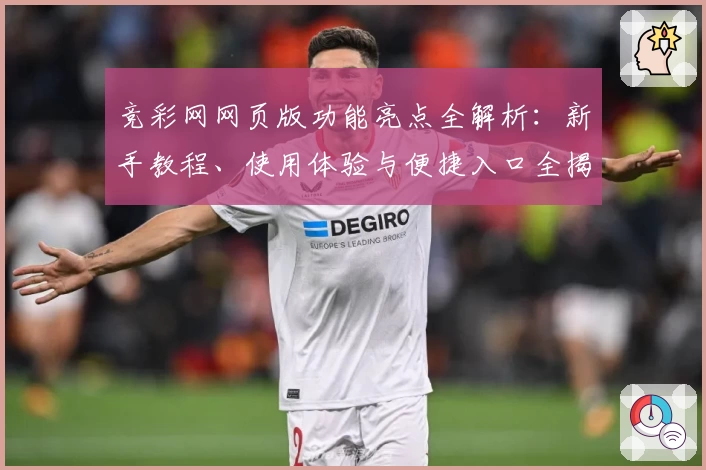 竞彩网网页版功能亮点全解析:新手教程、使用体验与便捷入口全揭秘