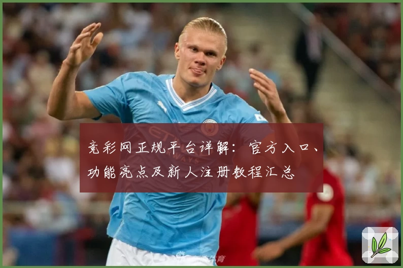 竞彩网正规平台详解：官方入口、功能亮点及新人注册教程汇总