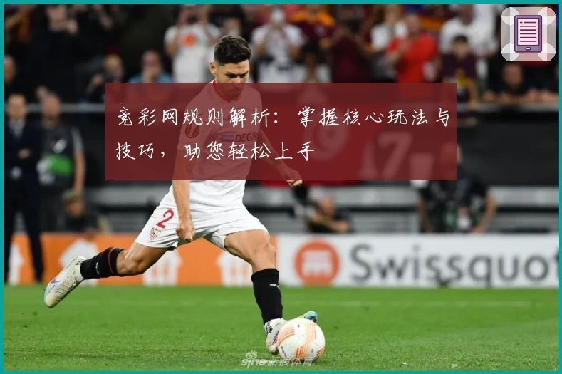 竞彩网规则解析：掌握核心玩法与技巧，助您轻松上手