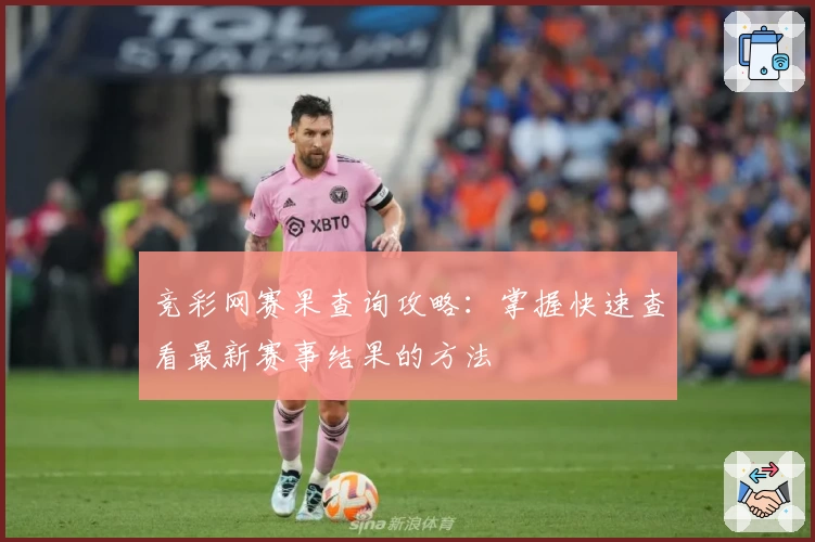 竞彩网赛果查询攻略：掌握快速查看最新赛事结果的方法