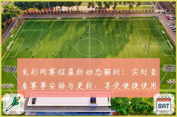 竞彩网赛程最新动态解析：实时查看赛事安排与更新，享受便捷使用体验