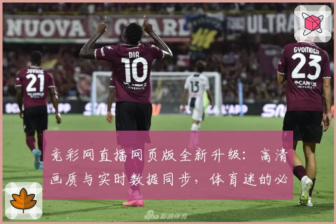 竞彩网直播网页版全新升级：高清画质与实时数据同步，体育迷的必备观看工具