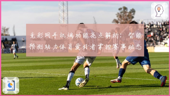 竞彩网手机端功能亮点解析：智能预测助力体育爱好者掌控赛事动态